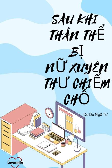 Sau Khi Thân Thể Bị Nữ Xuyên Không Chiếm Chỗ ( Dịch Full )